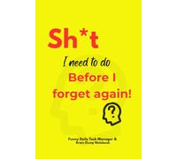 SH*T I NEED TO DO BEFORE I FORGET AGAIN:: Funny Daily Task Manager & Brain Dump Notebook: S*ht I Need To Do Before I Forget Again | A Humorous 6x9 Checklist Planner for Busy Adults