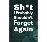Sh*t I Probably Shouldn’t Forget Again: A notebook for that magical moment when your brain says, “You’ll remember this…” and then absolutely doesn’t. Gifts for friends, Coworkers.