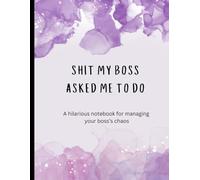 Sh*t My Boss Asked Me To Do: The ultimate sarcastic task tracker for work, For all the tasks your boss thinks you can do.