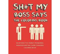 Sh*t My Boss Says: An Interactive, Market-Pioneering, Paradigm-Shifting, Game-Changing Coloring Book