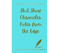 Sh*t Show Chronicles: Notes from the Edge: A Funny To-Do List Journal for Getting Your Life (Sort of) Together - 100 Pages of Sarcastic Checklists for Stress Relief & Productivity