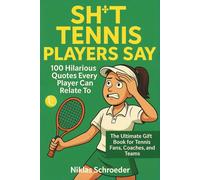Sh*t Tennis Players Say: 100 Hilarious Quotes Every Player Can Relate To - The Ultimate Gift Book for Tennis Fans, Coaches, and Teams
