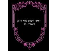 Sh*t you don't want to forget