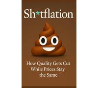 Sh*tflation: How Corporations Quietly Degrade Everything You Buy, Eat, Drive, and Stream-And Why You Can’t Escape It