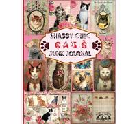 Shabby Chic Cats Junk Journal: A Collection of Decorative Paper for Junk Journaling, Scrapbooking, Decoupage, Collages, Origami, Card Making & Mixed Media