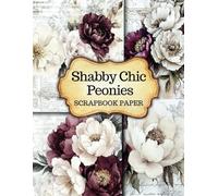 Shabby Chic Peonies Scrapbook Paper: 20 Vintage Floral Double Sided Designs for Junk Journaling, Scrapbooking, Decoupage, Cut Out and Collage Mixed Media & Art Projects