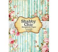 Shabby Chic Scrapbook Paper: Beautiful Vintage Wallpaper Background Images for Junk Journals, Scrapbooking, Cut Out and Collage, Card Making & Mixed Media Art