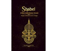 Shabel - Il libro delle forme viventi: Disegni, Talismani, Suoni e Origini
