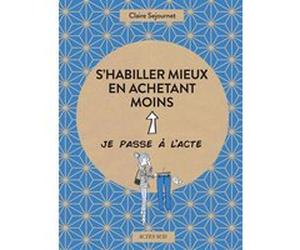 S'habiller mieux en achetant moins Claire Sejournet (Auteur), Emmanuelle Teyras (Illustration), Fabienne Hélou (Auteur)