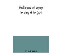 Shackleton's Last Voyage. The Story Of The Quest