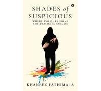 Shades Of Suspicious : Where Colours Solve The Ultimate Enigma Paperback Book By Khaneez Fathima. A