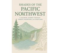 SHADES OF THE PACIFIC NORTHWEST: A COLORING JOURNEY THROUGH FORESTS, MOUNTAINS, and COASTLINE