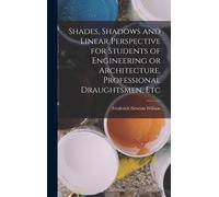 Shades, Shadows And Linear Perspective For Students Of Engineering Or Architecture, Professional Draughtsmen, Etc