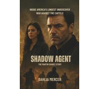 Shadow Agent: The Martin Suarez Story: Inside America’s Longest Undercover War Against the Cartels