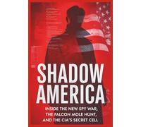 Shadow America: Inside the New Spy War, the Falcon Mole Hunt, and the CIA’s Secret Cell