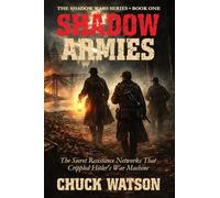 Shadow Armies: The Secret Resistance Networks That Crippled Hitler's War Machine