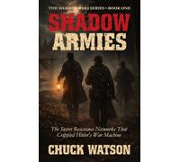 Shadow Armies: The Secret Resistance Networks That Crippled Hitler's War Machine