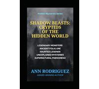 Shadow Beasts: Cryptids of the Hidden World: Legendary Monsters, Ancient Folklore, Haunted Legends, Unexplained Mysteries, and Supernatural Phenomena