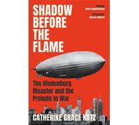 Shadow Before the Flame The Hindenburg Disaster and the Prelude to War - Catherine Grace Katz - Atlantic Books - ebook (ePub) - Livre