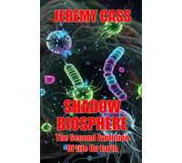 Shadow Biosphere: The Second Evolution Of Life On Earth