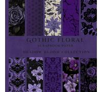 Shadow Bloom: Gothic Scrapbook Paper: Dark Floral Craft Paper for Junk Journals and Collage