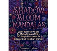 Shadow Bloom Mandalas: Gothic Botanical Designs for Midnight Stress Relief, 50 Unique Illustrations for Relaxing Dark Floral Art Therapy
