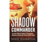 Shadow Commander: The Epic Story of Donald D. Blackburn?Guerrilla Leader and Special Forces Hero - [Version Originale] Inconnu (Auteur)