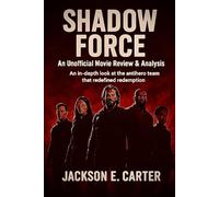 Shadow Force: An Unofficial Movie Review & Analysis: An in-depth look at the antihero team that redefined redemption.