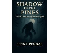 Shadow in the Pines: Truths about the mystery of Bigfoot