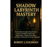 SHADOW LABYRINTH MASTERY: The Unofficial Complete Player's Guide to Secrets, Strategies, Puzzles, and Hidden Paths - Explore Every Maze, and Unlock All Rewards in the Epic Adventure