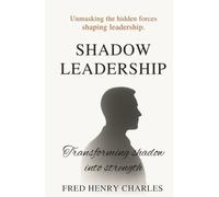 Shadow Leadership: Unmasking the Hidden Forces Shaping Leadership