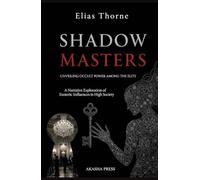 Shadow Masters: Unveiling Occult Power Among the Elite: A Narrative Exploration of Esoteric Influences in High Society