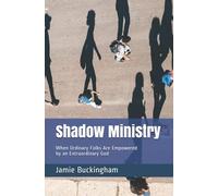 Shadow Ministry: When Ordinary Folks Are Empowered By An Extraordinary God