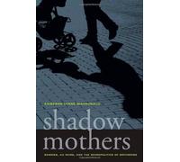 Shadow Mothers - Nannies, Au Pairs, And The Micropolitics Of Mothering