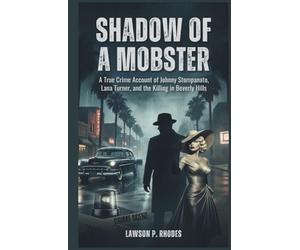 Shadow of a Mobster: A True Crime Account of Johnny Stompanato, Lana Turner, and the Killing in Beverly Hills