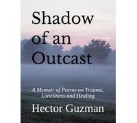 Shadow of an Outcast: A Memoir of Poems on Trauma, Loneliness and Healing