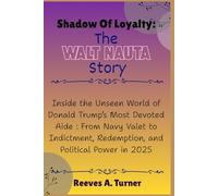 Shadow of Loyalty: The Walt Nauta Story: Inside the Unseen World of Donald Trump’s Most Devoted Aide : From Navy Valet to Indictment, Redemption, and Political Power in 2025