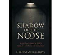 Shadow of the Noose : Seven Executions in 1950s Britain-The Case for Innocence: A Gripping British True Crime Investigation into Wrongful Convictions and Executions