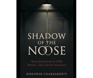 Shadow of the Noose : Seven Executions in 1950s Britain-The Case for Innocence: A Gripping British True Crime Investigation into Wrongful Convictions and Executions