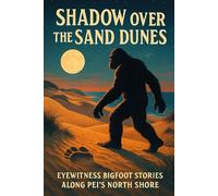 Shadow over the Sand Dunes: Eyewitness Bigfoot Stories Along PEI’s North Shore