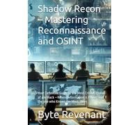 Shadow Recon - Mastering Reconnaissance and OSINT: Your Definitive Guide to the Most Critical Phase of any Hack -Where Information is Power, and the one who Knows the Most, Wins