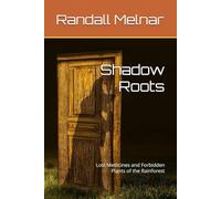 Shadow Roots: Lost Medicines and Forbidden Plants of the Rainforest