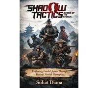 Shadow Tactics Blade of the Shogun: Exploring Feudal Japan Through Tactical Stealth Gameplay