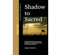 Shadow to Sacred: A 90-Day Devotional Journey to Repattern the Soul Repatterning the Soul through Truth, Tenderness, and Ritual