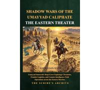 SHADOW WARS OF THE UMAYYAD CALIPHATE THE EASTERN THEATER: Umayyad Statecraft: Deep-Cover Espionage Chronicles, Frontier Logistics, and Counter-Intelligence Field Operations across the Eastern Marches