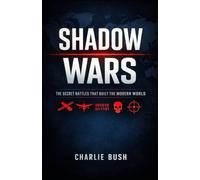 Shadow Wars: The Secret Battles That Built the Modern World