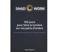 Shadow Work : 100 jours pour faire la lumière sur vos zones d'ombre: Et vivre enfin aligné avec qui vous êtes vraiment !