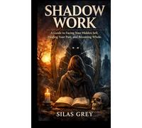Shadow Work: A Guide to Facing Your Hidden Self, Healing Your Past, and Becoming Whole