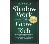 SHADOW WORK AND GROW RICH: How to Overcome Money Blocks, Heal Financial Anxiety, and Transform Scarcity Programming to Create Lasting Wealth