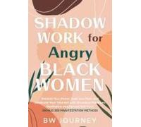 Shadow Work For Angry Black Women: Reclaim Your Power, Heal Your Pain, And Celebrate Your True Self With Ancestral Practices, Meditation And Sacred Self-Care (Bonus 369 Manifestation Method)